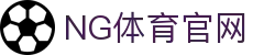 NG体育中文站App下载｜足球体育直播_电竞直播专区